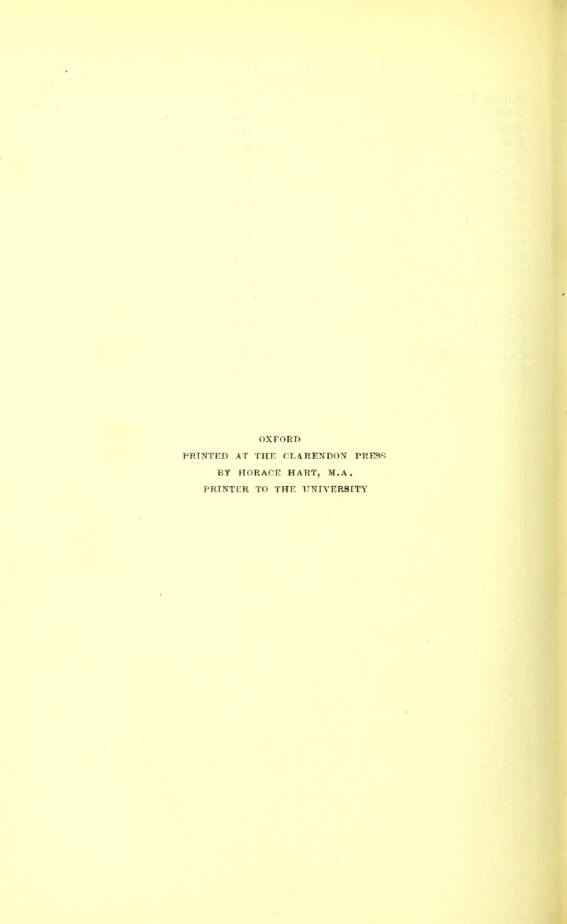 OXFORD PRINTED AT THE CLARENDON PRESS BY HORACE HART, M.A. PRINTER TO THE UNIVERSITY