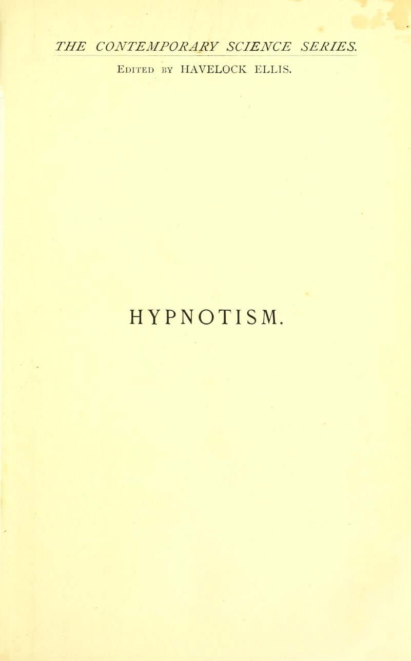 THE CONTEMPORARY SCIENCE SERIES. Edited by HAVELOCK ELLIS. HYPNOTISM.