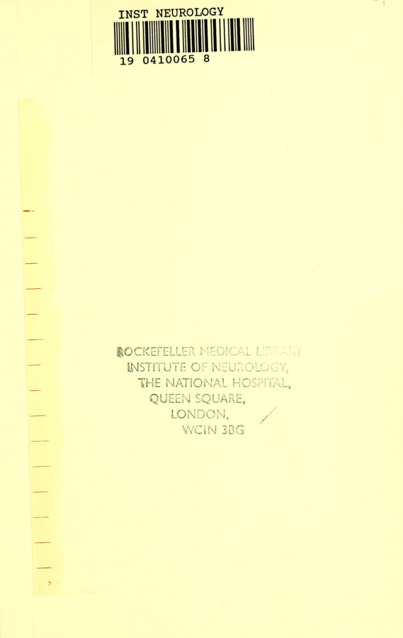 INST NEUROLOGY 19 0410065 ROCKEFELLER MEDICAL L INSTITUTE OF NEUROLOGY, THE NATIONAL HOSPITAL, QUEEN SQUARE, LONDON, / WCiN 3BG