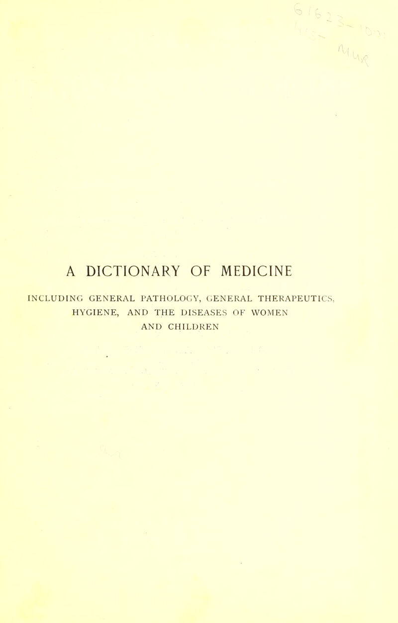'If A DICTIONARY OF MEDICINE INCLUDING GENERAL PATHOLOGY, GENERAL THERAPEUTICS, HYGIENE, AND THE DISEASES OF WOMEN AND CHILDREN