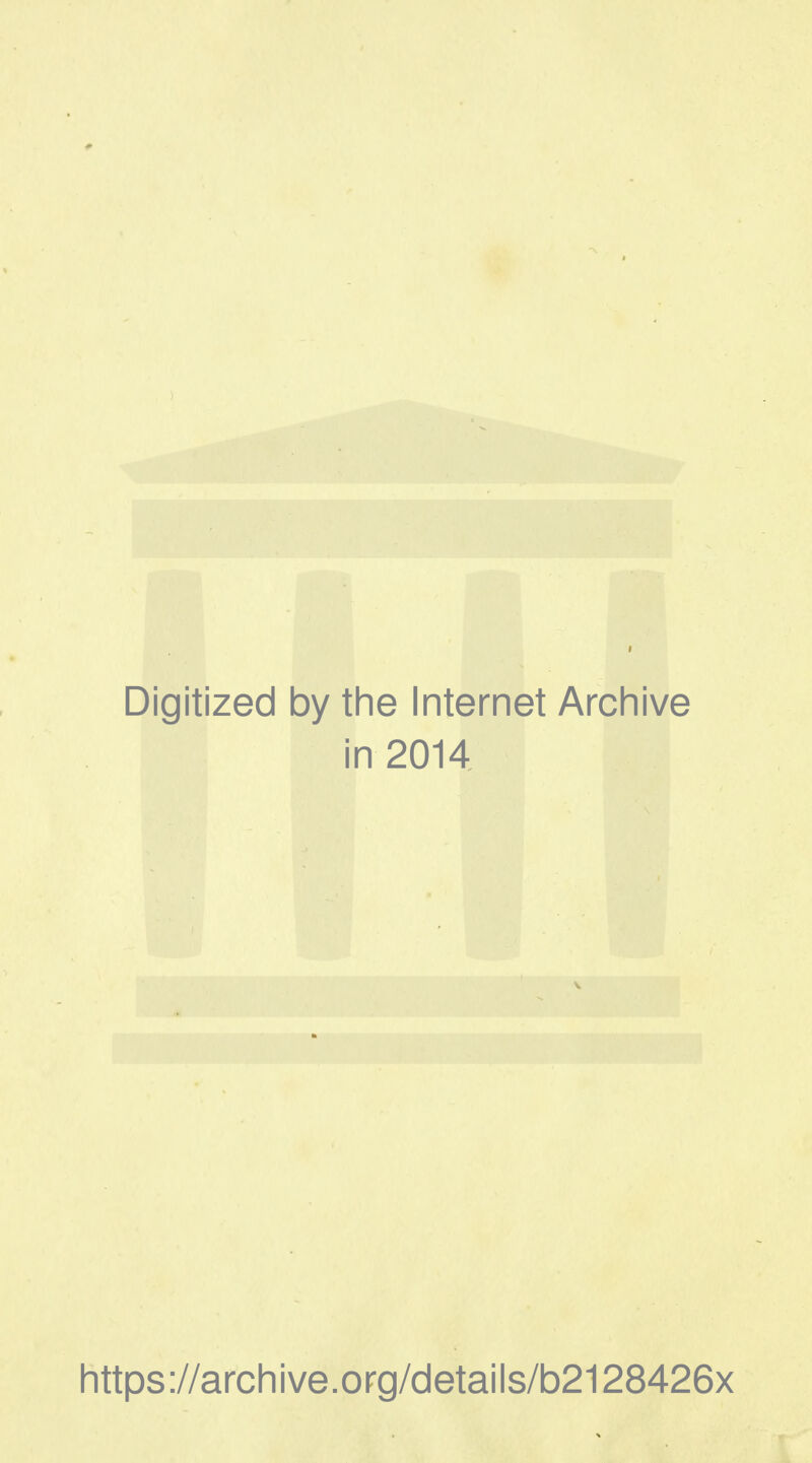 Digitized 1 □y the Internet Archive in 2014 https://archive.org/details/b2128426x