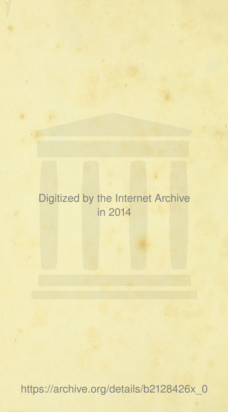 Digitized by the Internet Archive in 2014 https://archive.org/details/b2128426x_0