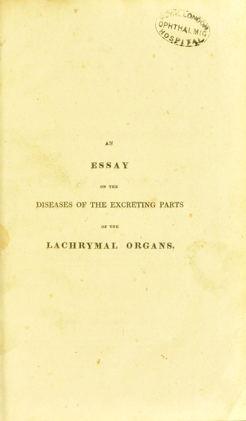 ESSAY our THE DISEASES OF THE EXCRETING PARTS OF THE LACHRYMAL ORGANS.