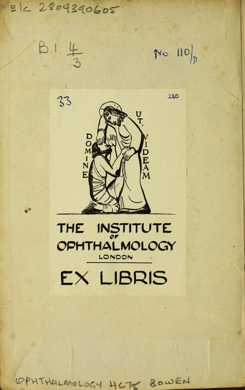 3 f<o iio THE INSTITUTE OPHTHALMOLOGY LONDON EX LIBRIS