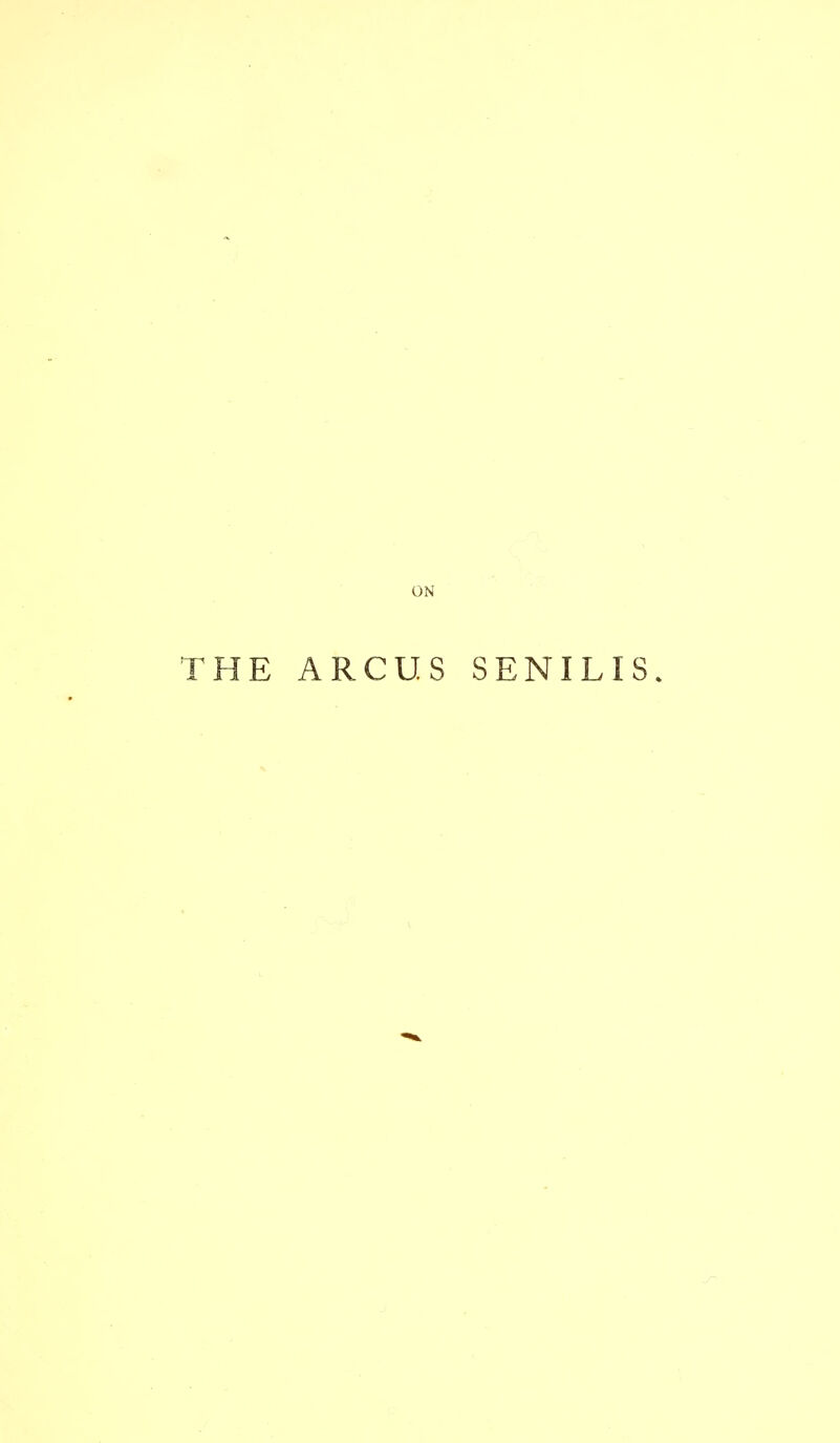 ON THE A R C U. S SENILIS.