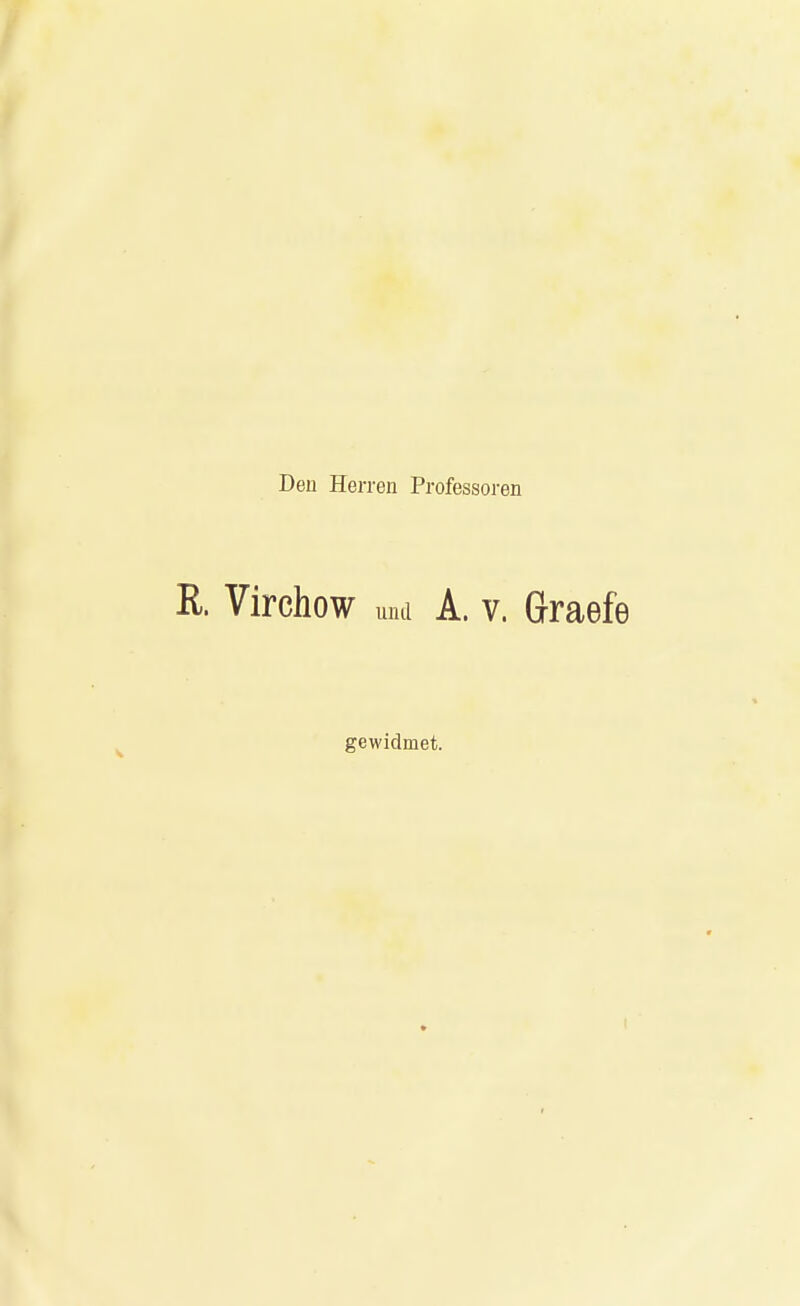 Den Herren Professoren R. Virchow und A. v. Graefe gewidmet.