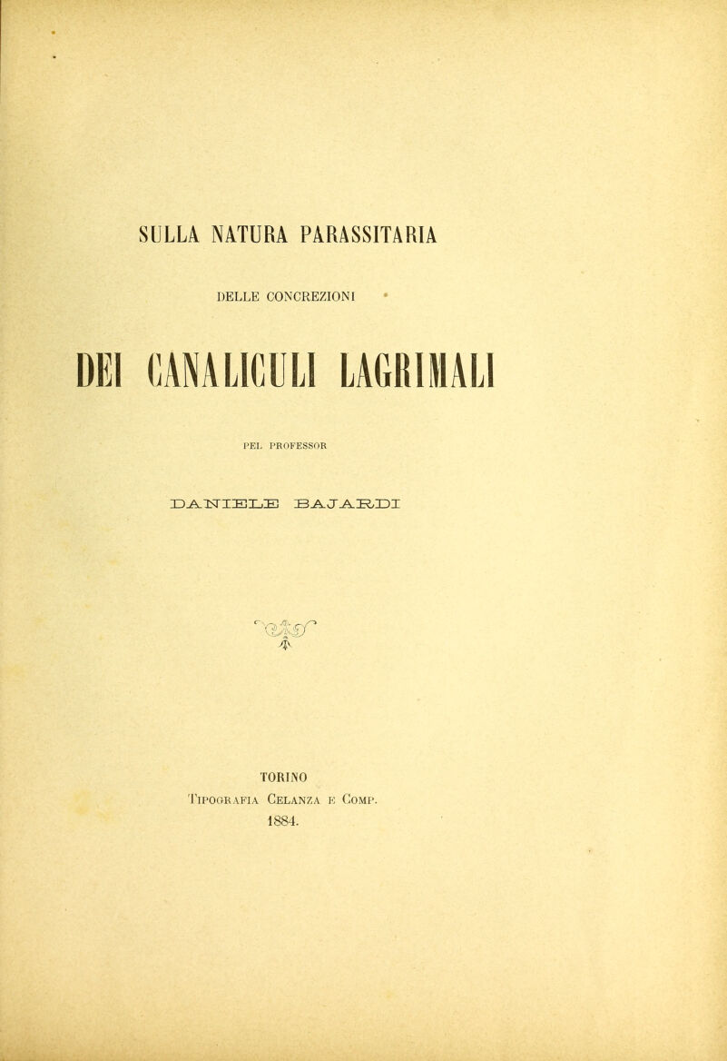 SULLA NATURA PARASSITARIA DELLE CONCREZIONI CANALICULI L AGRI MAL PEL PROFESSOR TORINO Tipografia Celanza e Gomp. 1884.