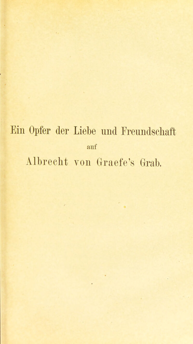 Ein Opfer der Liebe und Freundschaft auf Albrecht von Graefe's Grab.