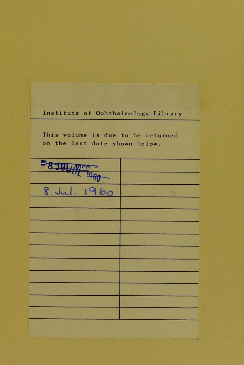 Institute of OphthaImology Library This volume is due to be returned on the last date shown below.