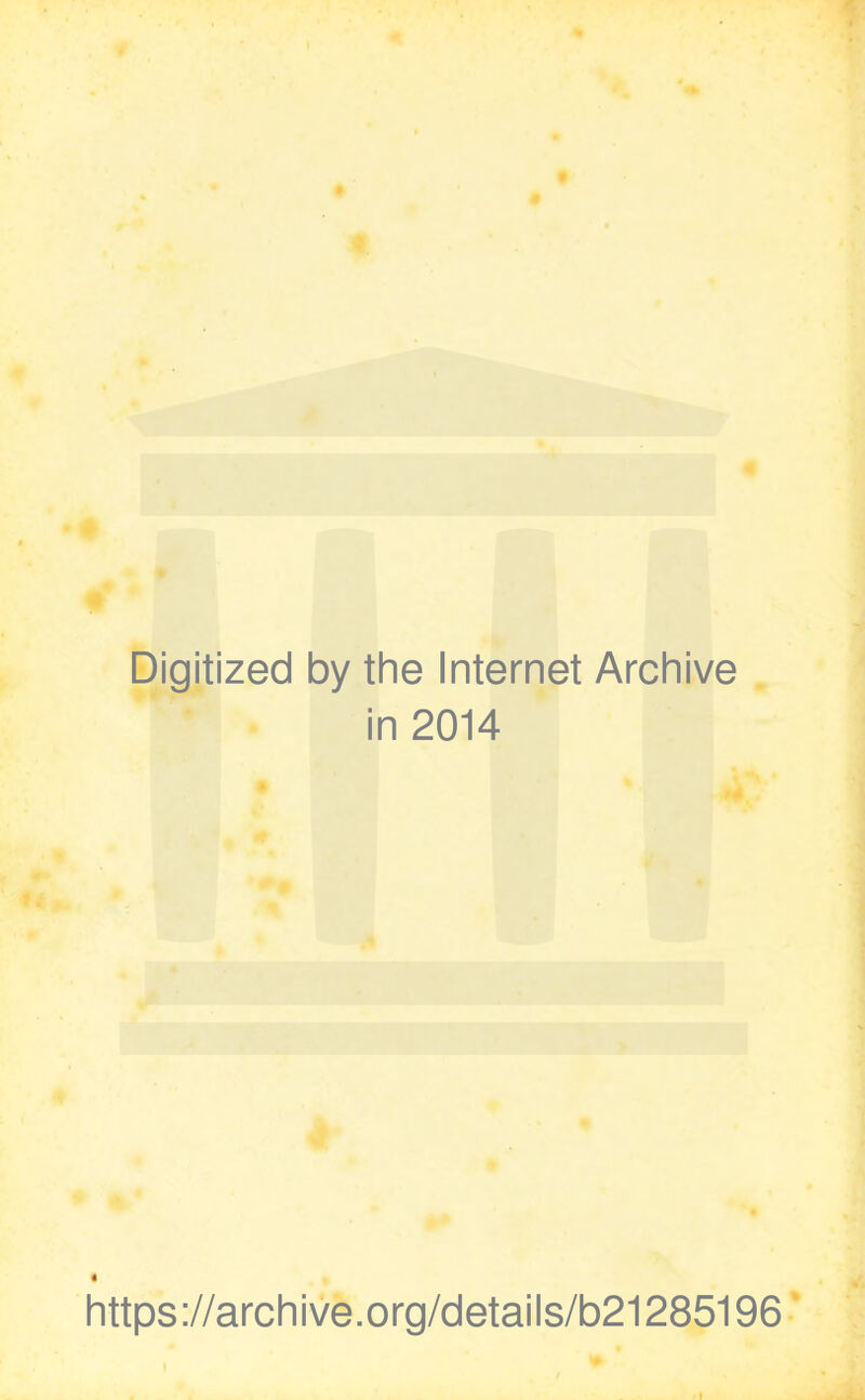 Digitized by the Internet Archive in 2014 « https://archive.org/details/b21285196 I