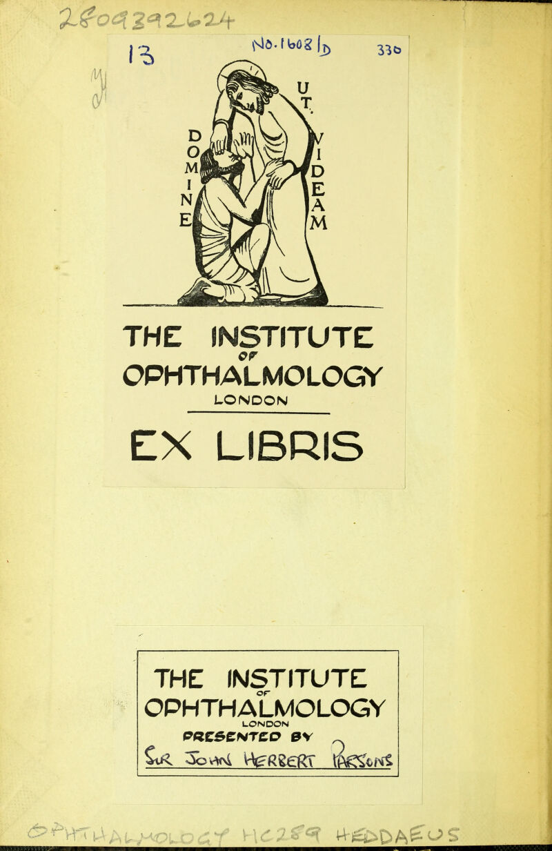 3^0 THE INSTITUTE er OPHTHALMOLOGY LONDON EX LIBRIS THE INSTITUTE OPHTHALMOLOGY LONDON