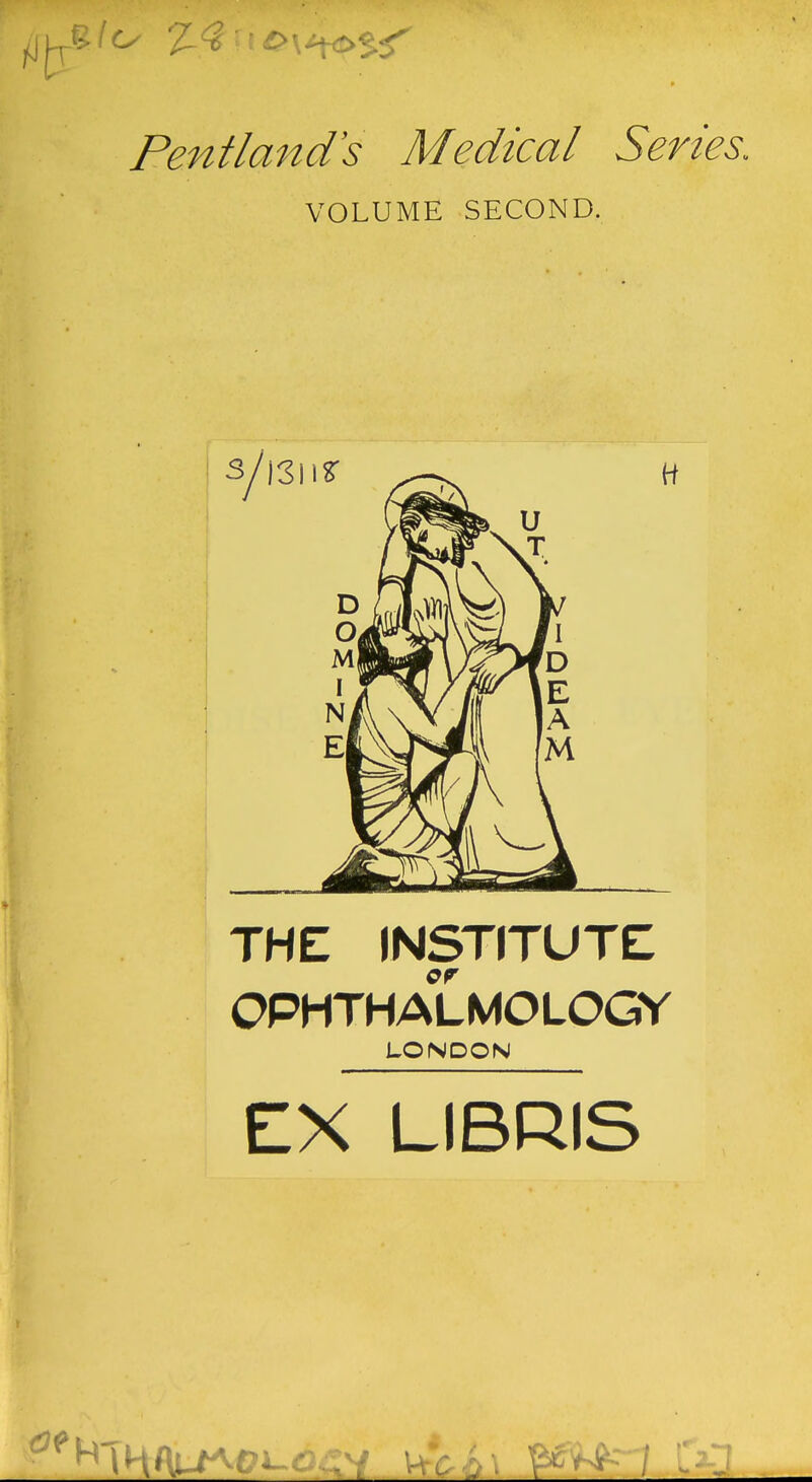 Pentland's Medical Series. VOLUME SECOND. THE INSTITUTE OPHTHALMOLOGY LONDON EX LIBRIS