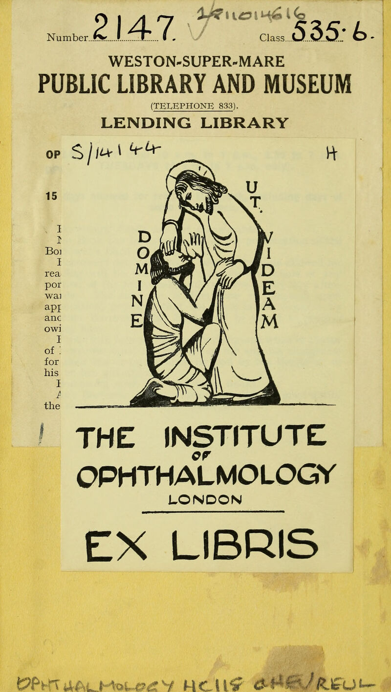 Number. 214-7. ■^f''''t!h5: b. WESTON-SUPER-MARE PUBLIC LIBRARY AND MUSEUM (TEIvEPHONE 833). LENDING LIBRARY OP S//^4 I THE INSTITUTE OPHTHALMOLOGY LONDON EX LIBRIS IP