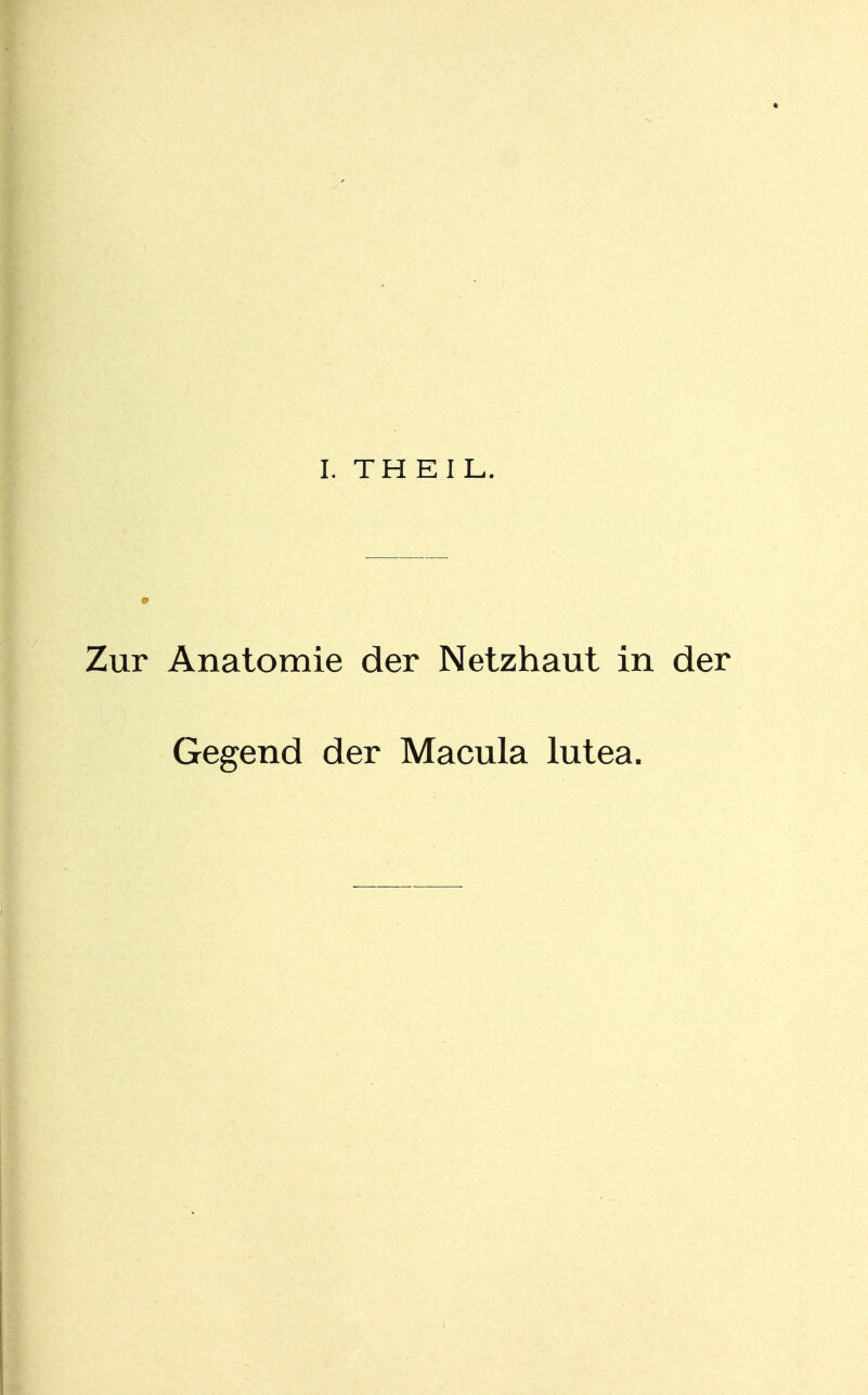 I. THEIL. Zur Anatomie der Netzhaut in der Gegend der Macula lutea.