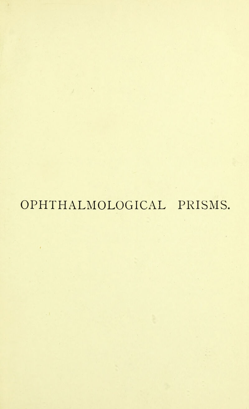 OPHTHALMOLOGICAL PRISMS.