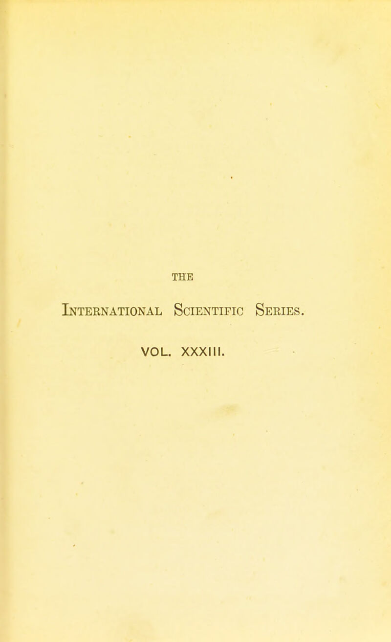 THE International Scientific Series. VOL. XXXIII.