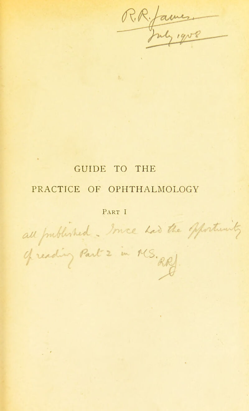 GUIDE TO THE PRACTICE OF OPHTHALMOLOGY Part I