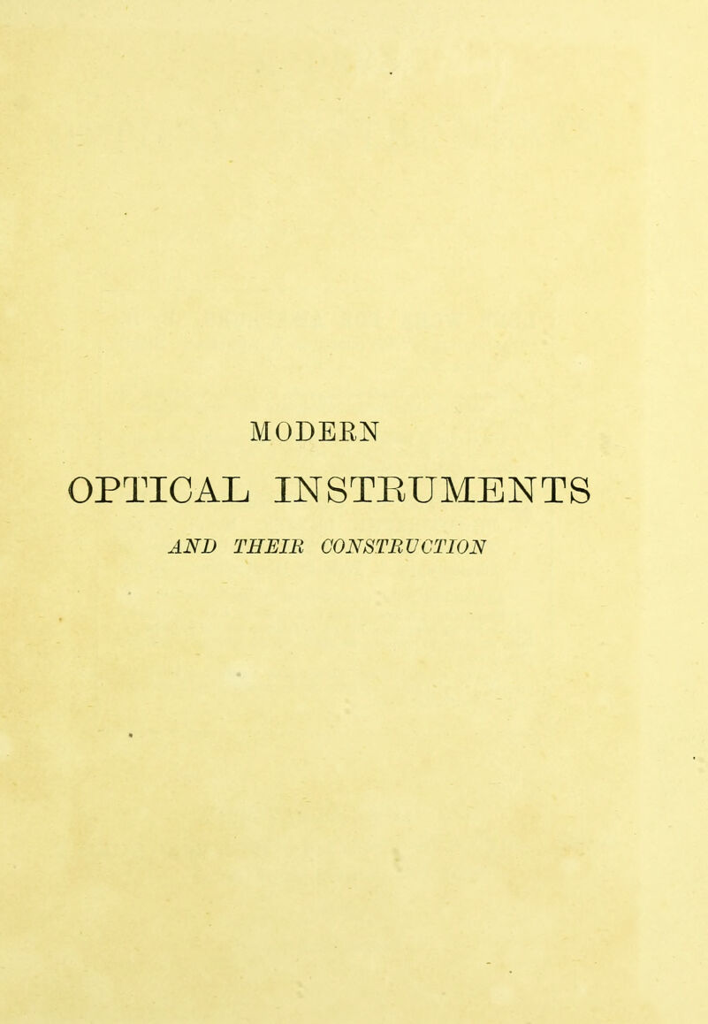 MODERN OPTICAL INSTRUMENTS AND THEIR CONSTRUCTION