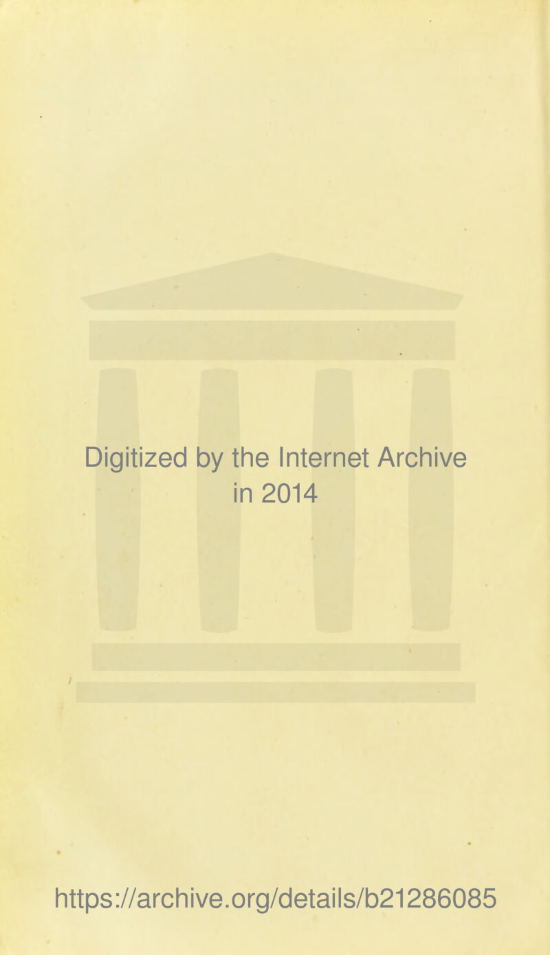 Digitized by the Internet Archive in 2014 https://archive.org/details/b21286085