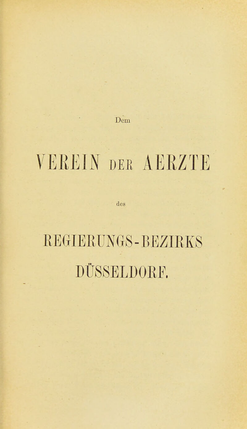 Dem VEREIN DEE AERZTE des REGIBRÜNG8-BEZIRKS DÜSSELDORF.