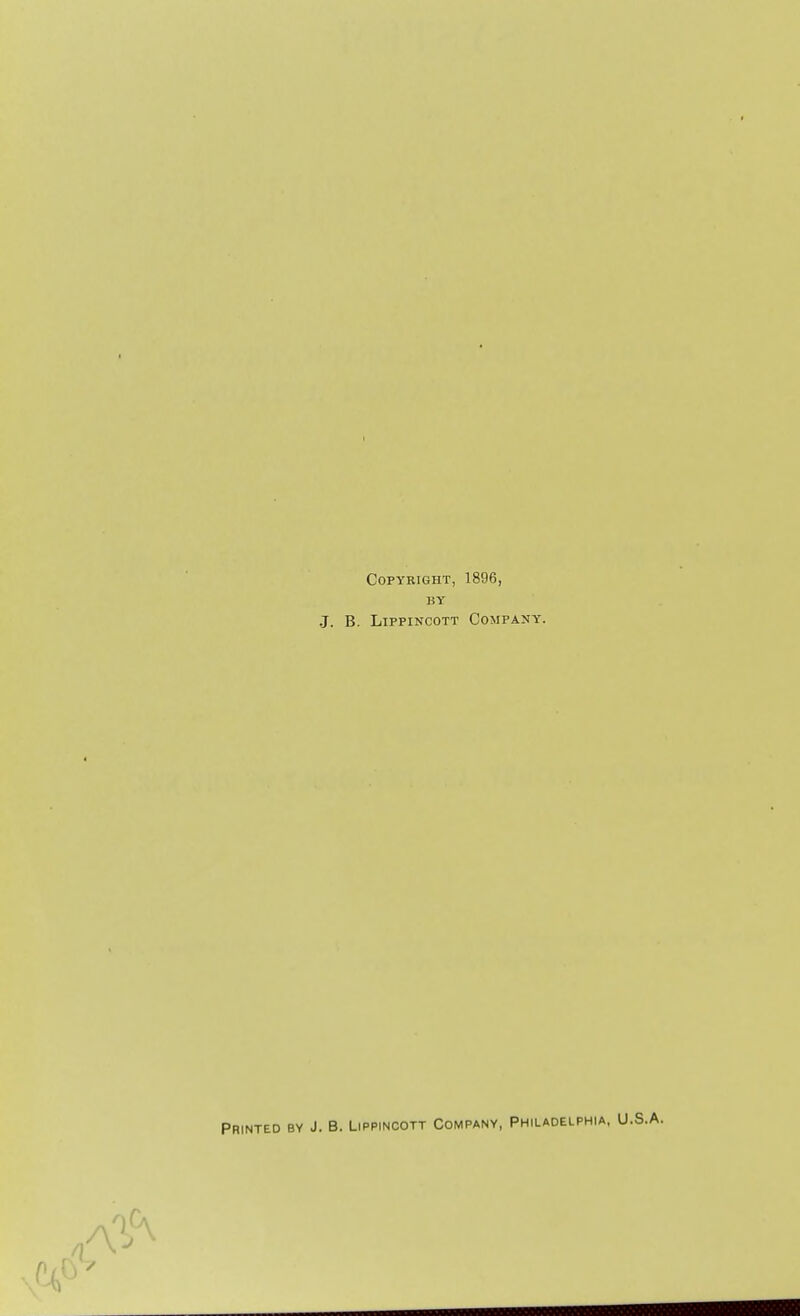 COPYKIGHT, 1896, BY J. B. LiPPiNCOTT Company. Printed by J. B. Lippincott Company, Philadelphia, U.