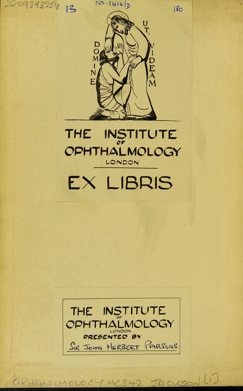 THE INSTITUTE OPHTHALMOLOGY LONDON EX LIBRIS THE INSTITUTE OPHTHALMOLOGY LONDON QfZCSCNTCO B\