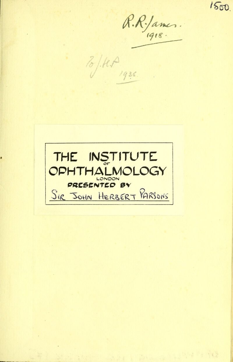 THE INSTITUTE OPHTHALMOLOGY j LONDON
