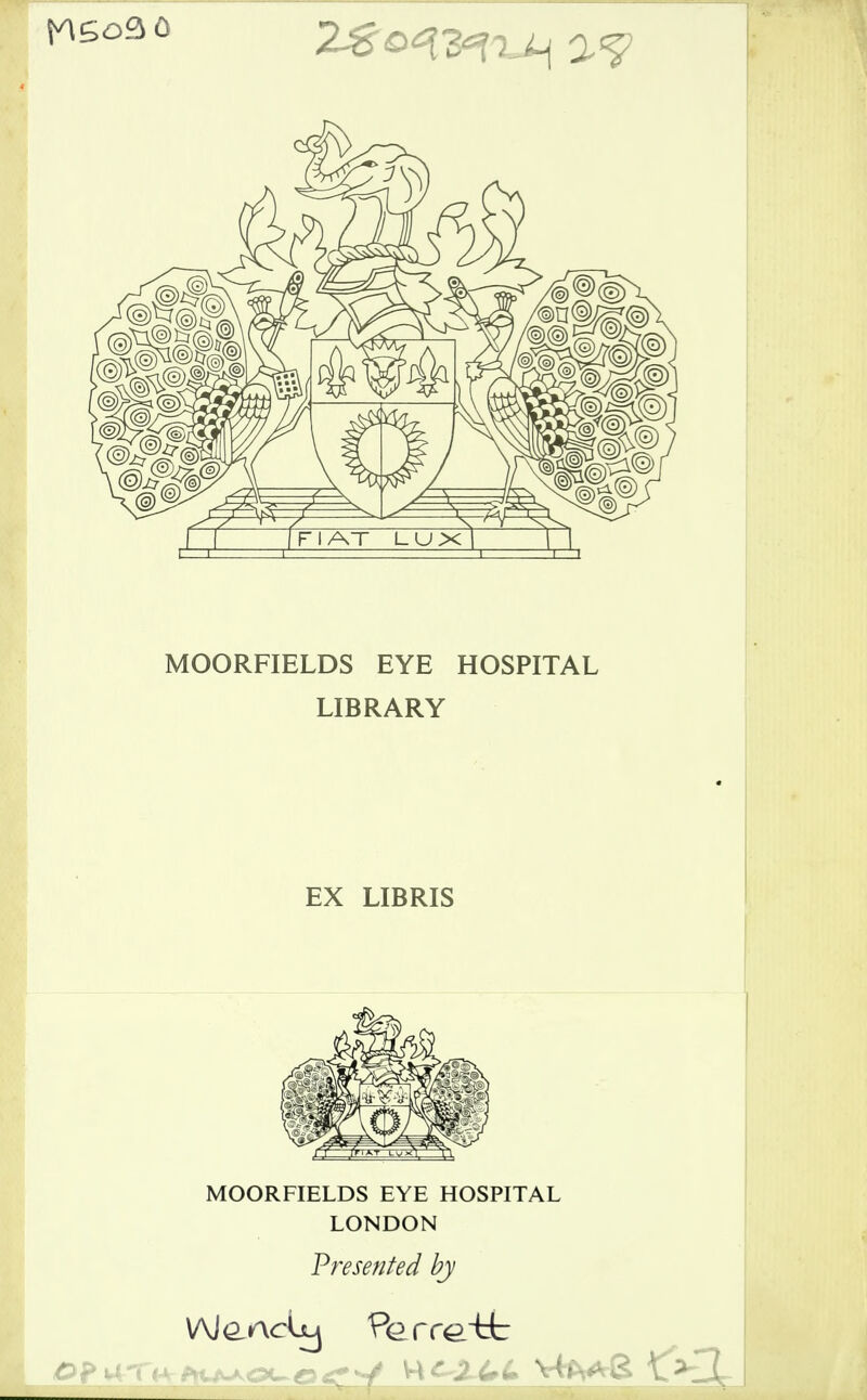 MOORFIELDS EYE HOSPITAL LIBRARY EX LIBRIS MOORFIELDS EYE HOSPITAL LONDON Presented by