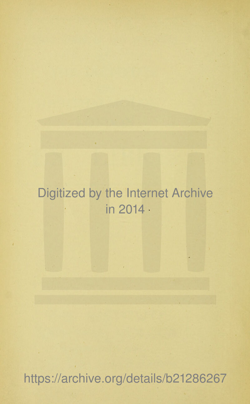 Digitized by the Internet Archive in 2014 • https://archive.org/details/b21286267