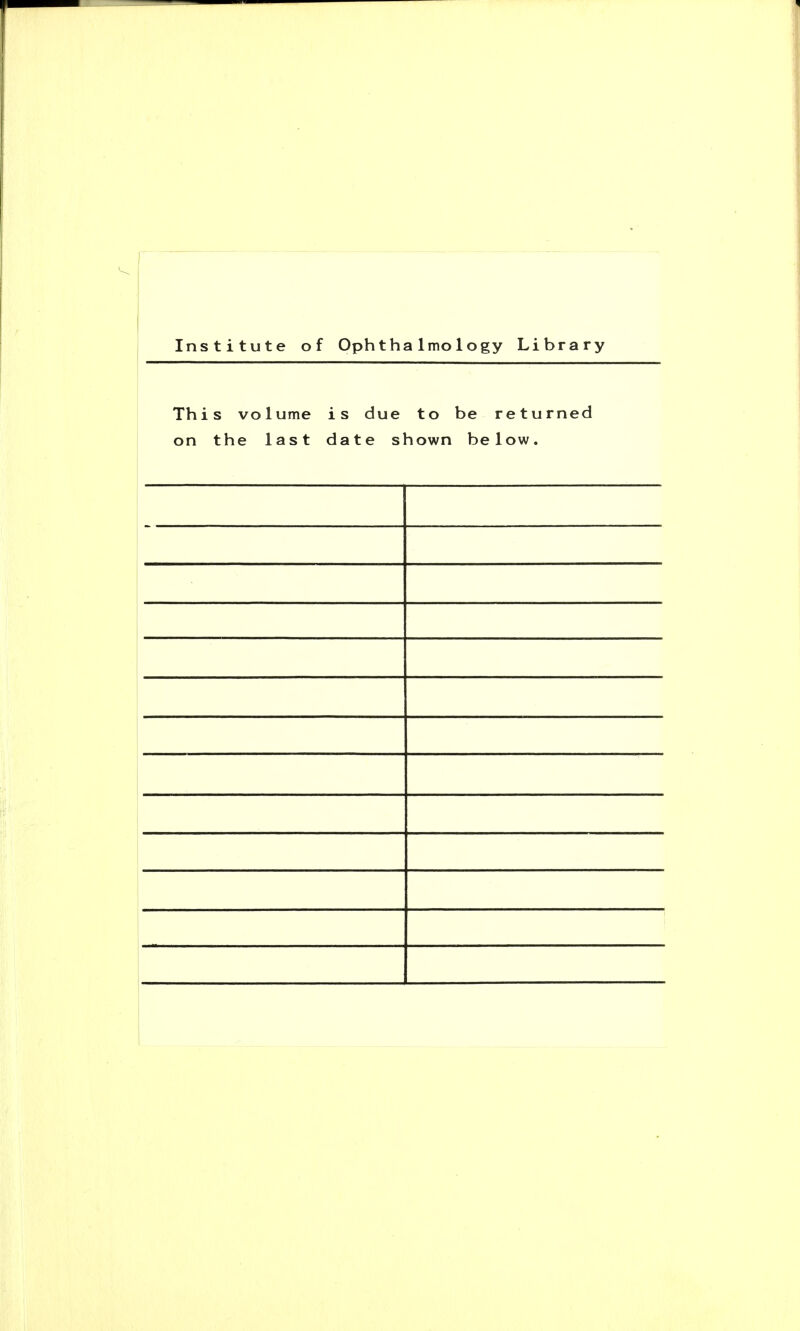 Institute of Ophthalmology Library This volume is due to be returned on the last date shown below.