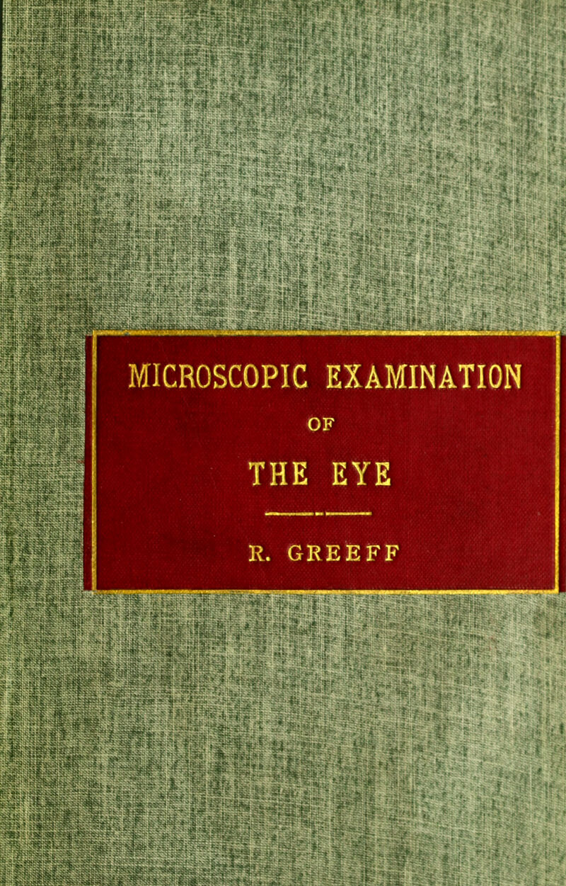 MICROSCOPIC EXAMINATION THE EYE R. GREEFF