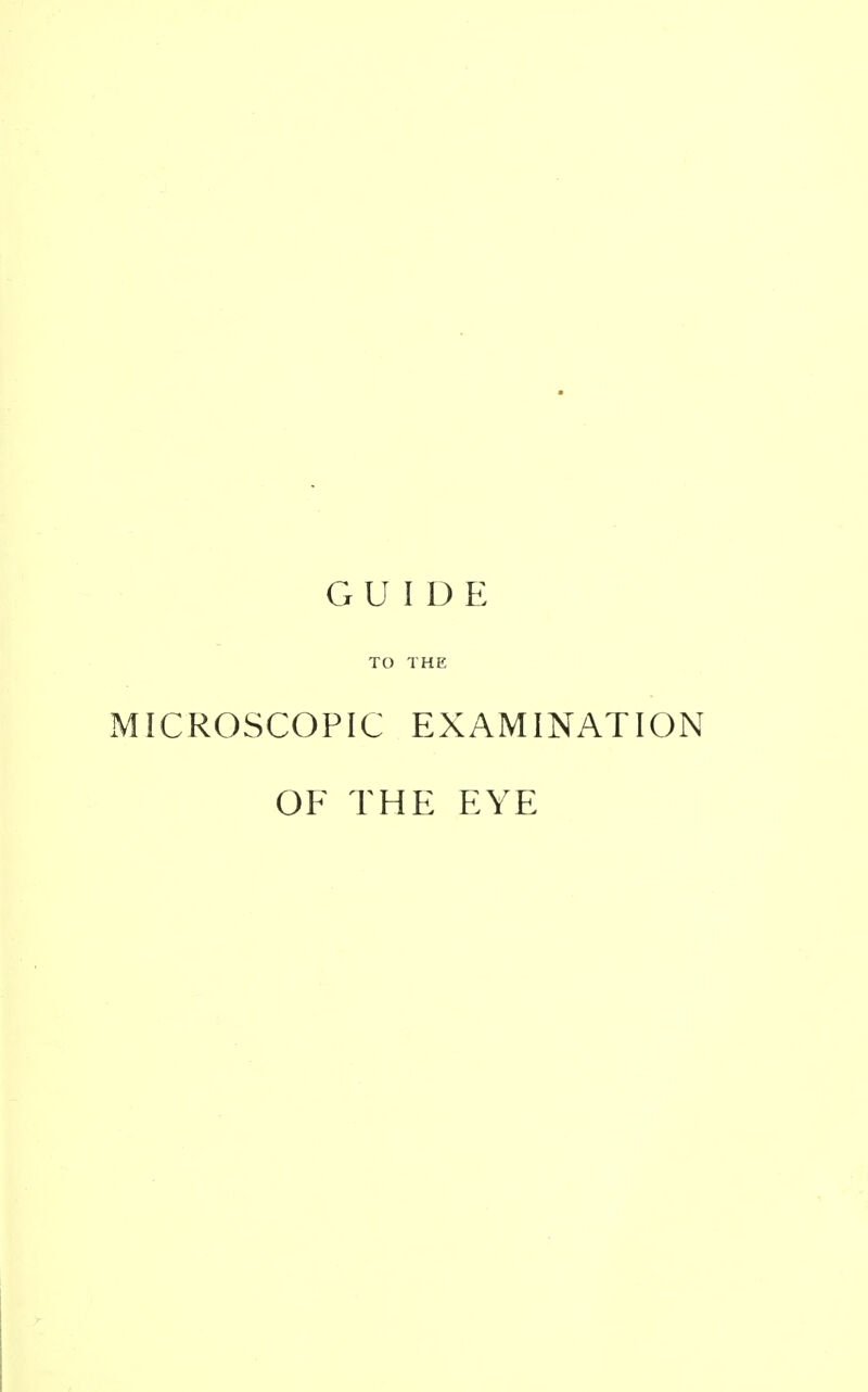 GUIDE TO THE MICROSCOPIC EXAMINATION OF THE EYE