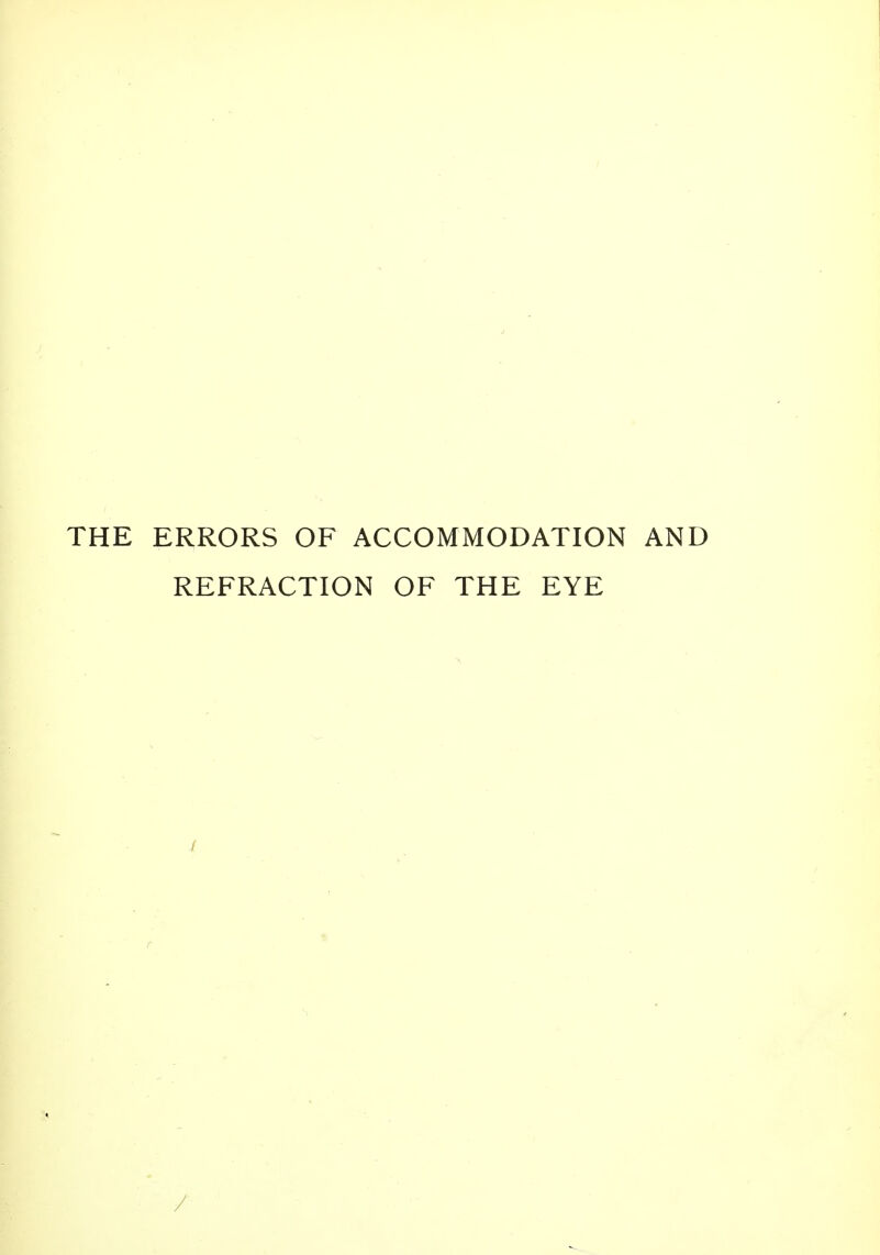 THE ERRORS OF ACCOMMODATION AND REFRACTION OF THE EYE /