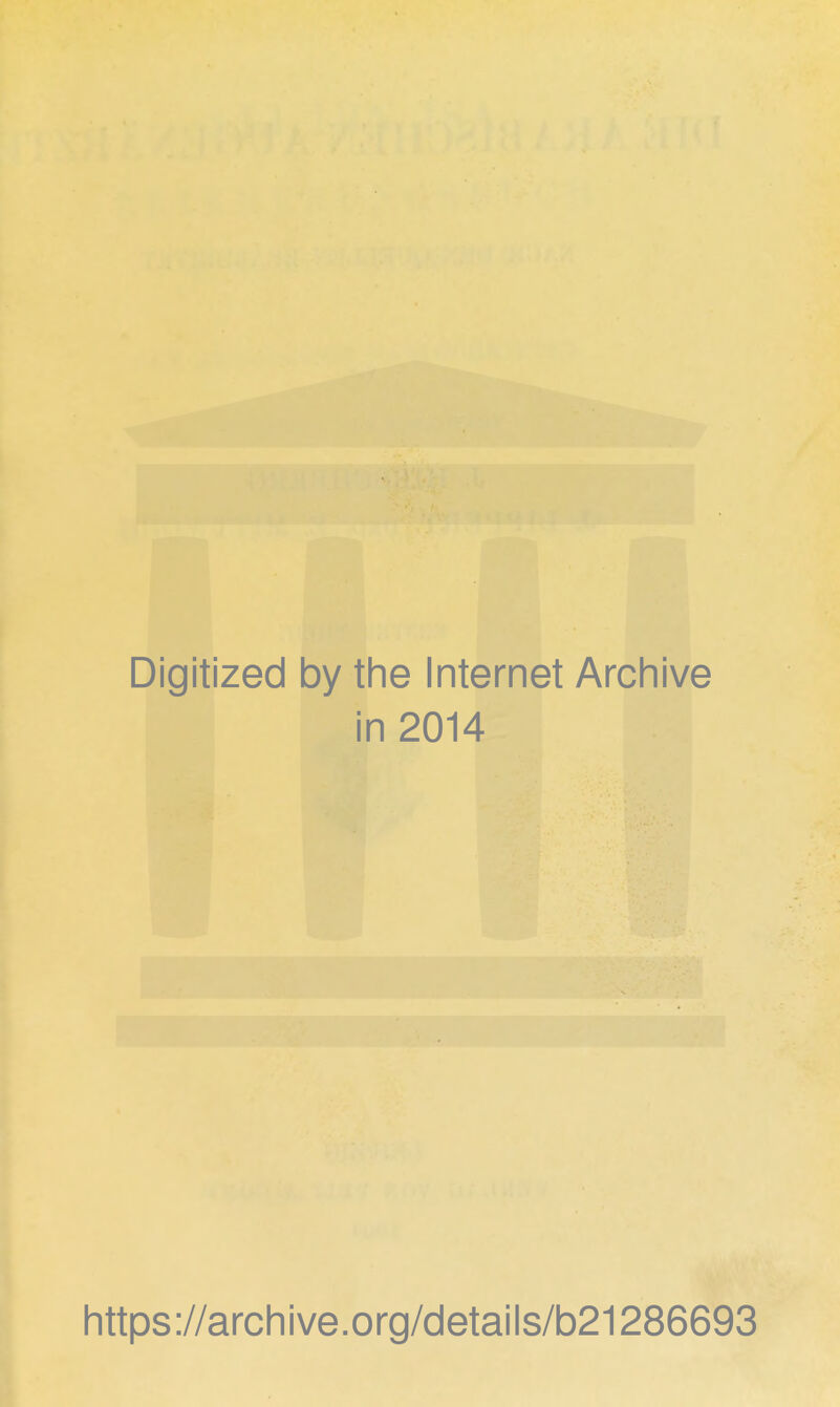 Digitized by the Internet Archive in 2014 https://archive.org/details/b21286693