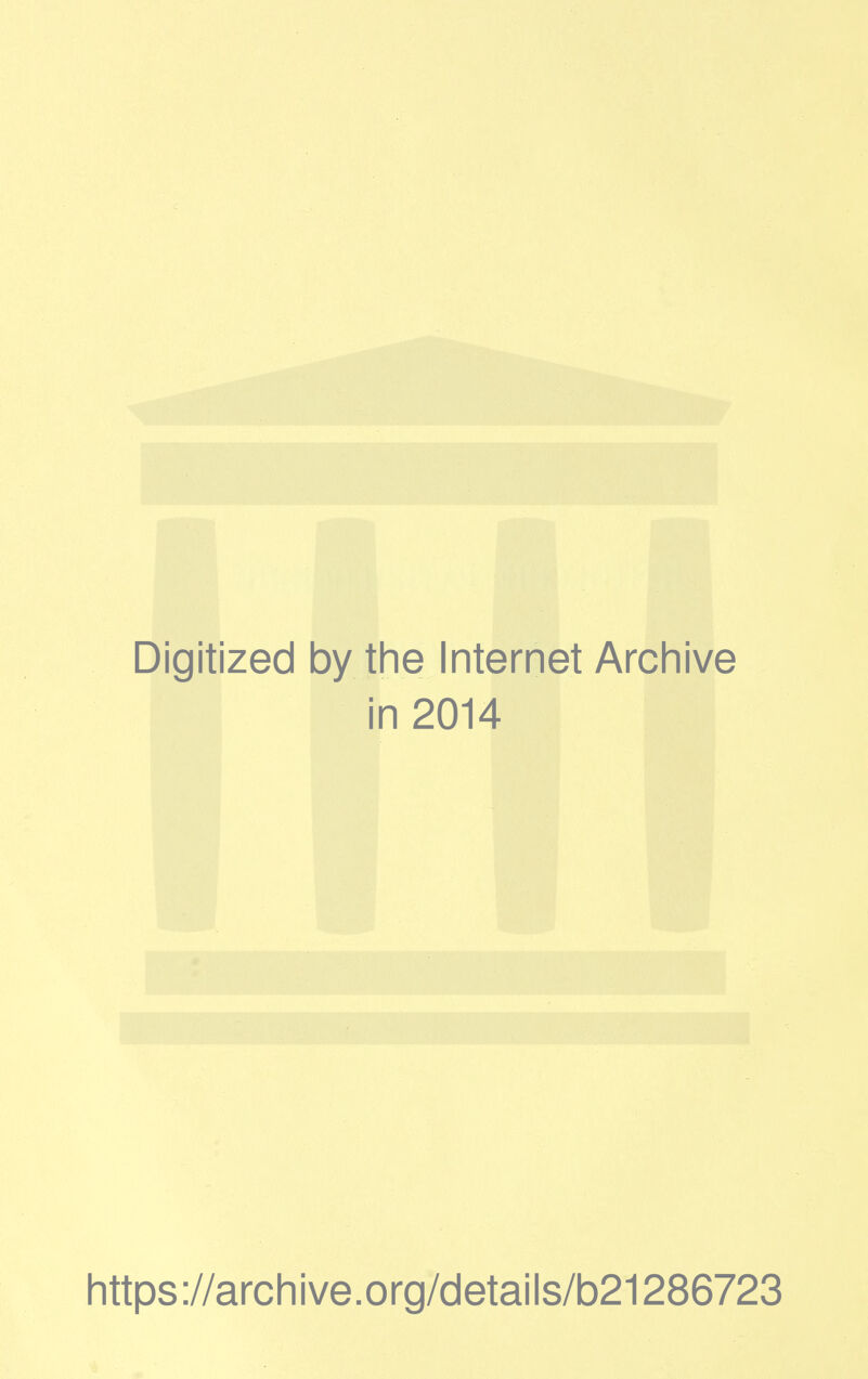 Digitized by the Internet Archive in 2014 https://archive.org/details/b21286723 \