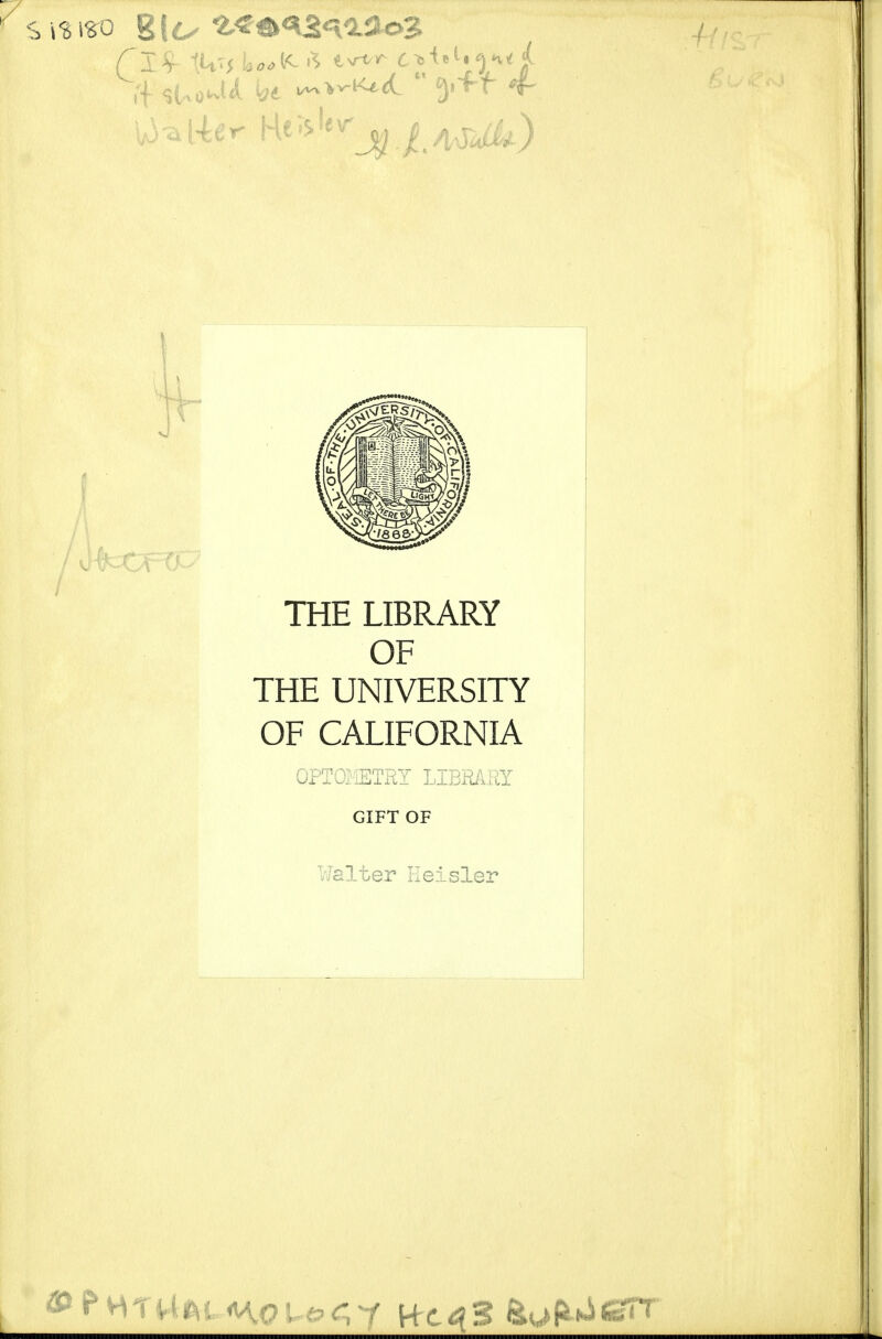 THE LIBRARY OF THE UNIVERSITY OF CALIFORNIA OPTOMETRY LIBRARY GIFT OF falter Keisler