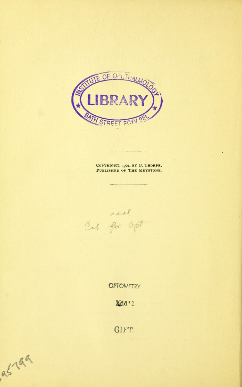 Copyright, 1904, by B. Thorpe, Publisher of The Keystone. OPTOMETRY GIFT