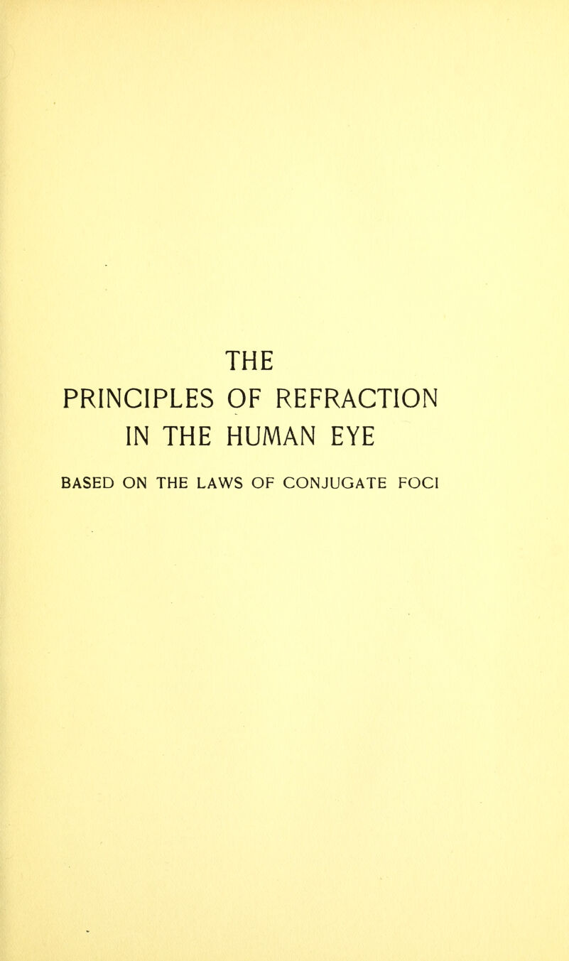 THE PRINCIPLES OF REFRACTION IN THE HUMAN EYE BASED ON THE LAWS OF CONJUGATE FOCI