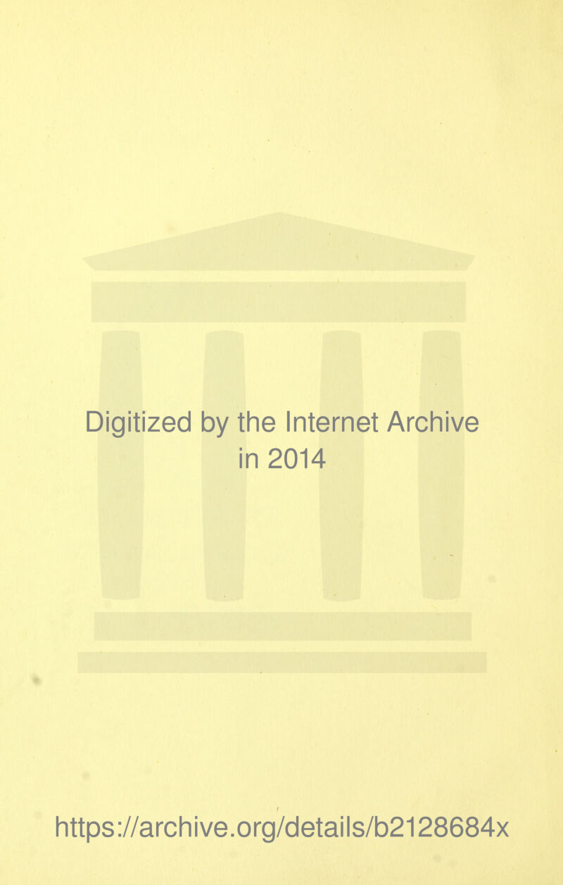 Digitized by the Internet Archive in 2014 https://archive.org/details/b2128684x