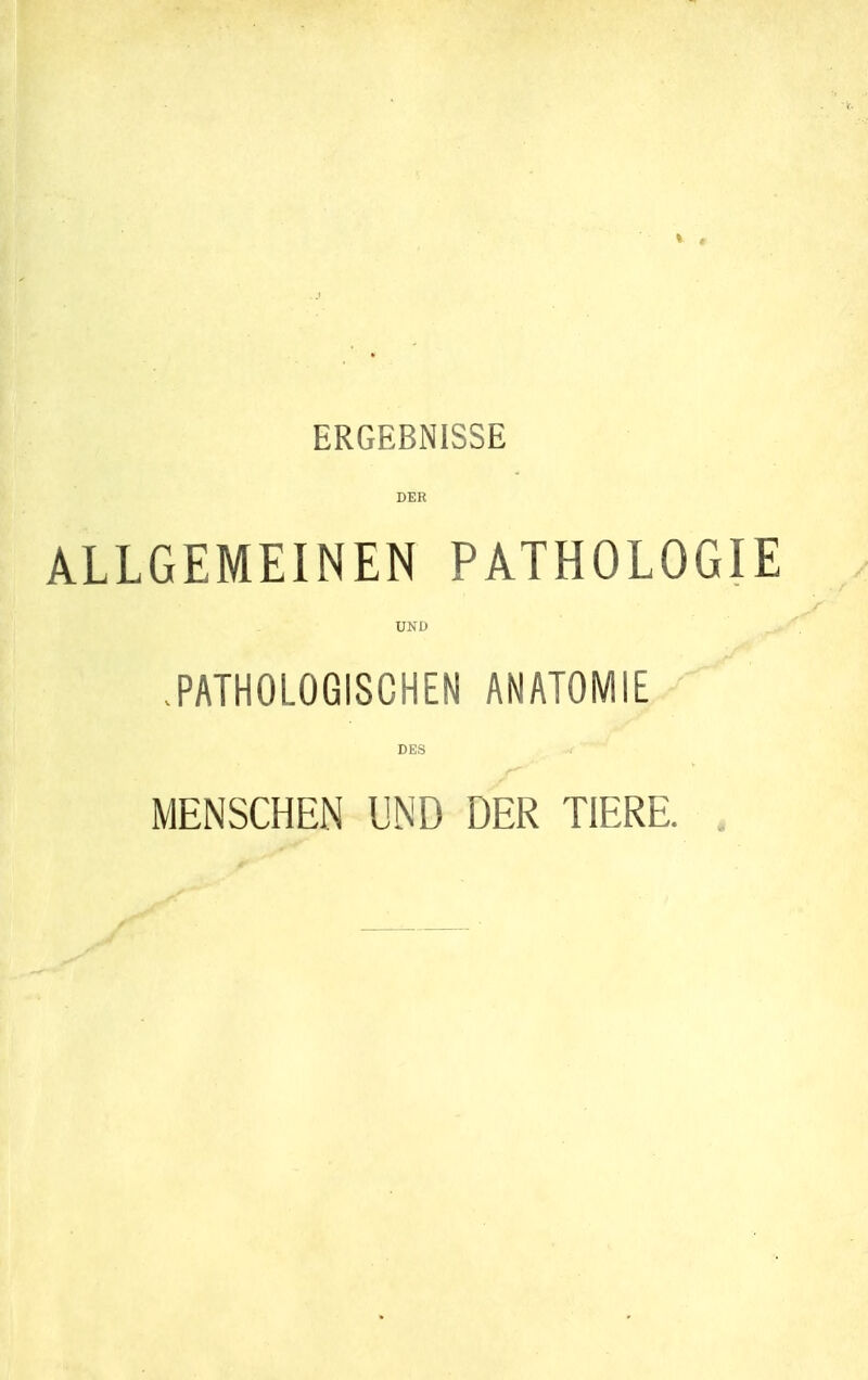 ERGEBNISSE DER ALLGEMEINEN PATHOLOGIE UND .PATHOLOGISCHEN ANATOMIE DES MENSCHEN UND DER TIERE. ,