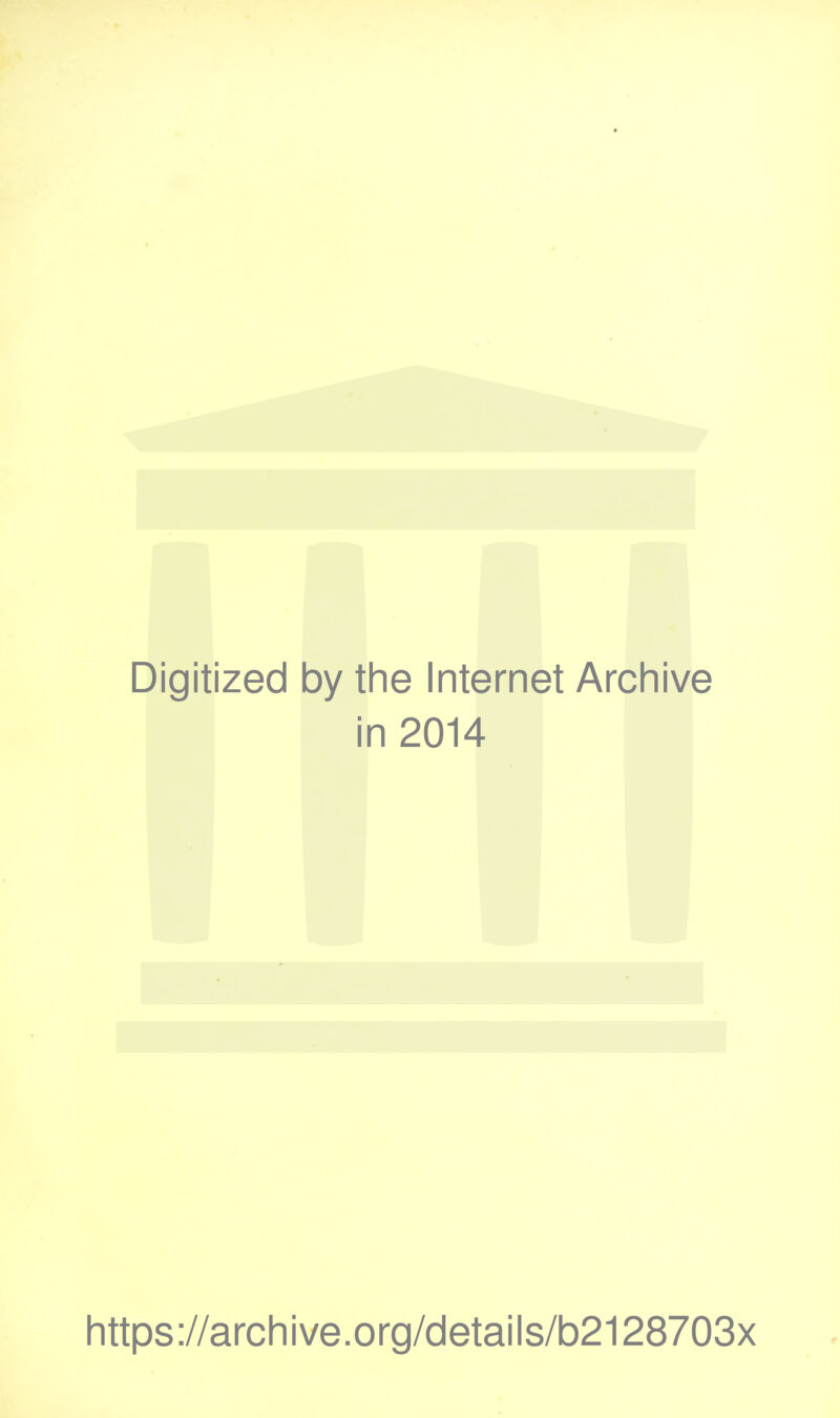 Digitized by the Internet Archive in 2014 https://archive.org/details/b2128703x