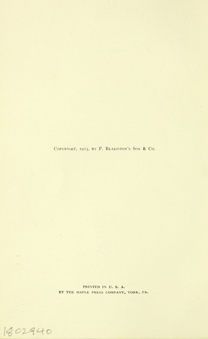 Copyright, 1923, by P. Blakiston's Son & Co. PRINTED IN U. S. A. BY THE MAPLE PRESS COMPANY, YORK, PA.