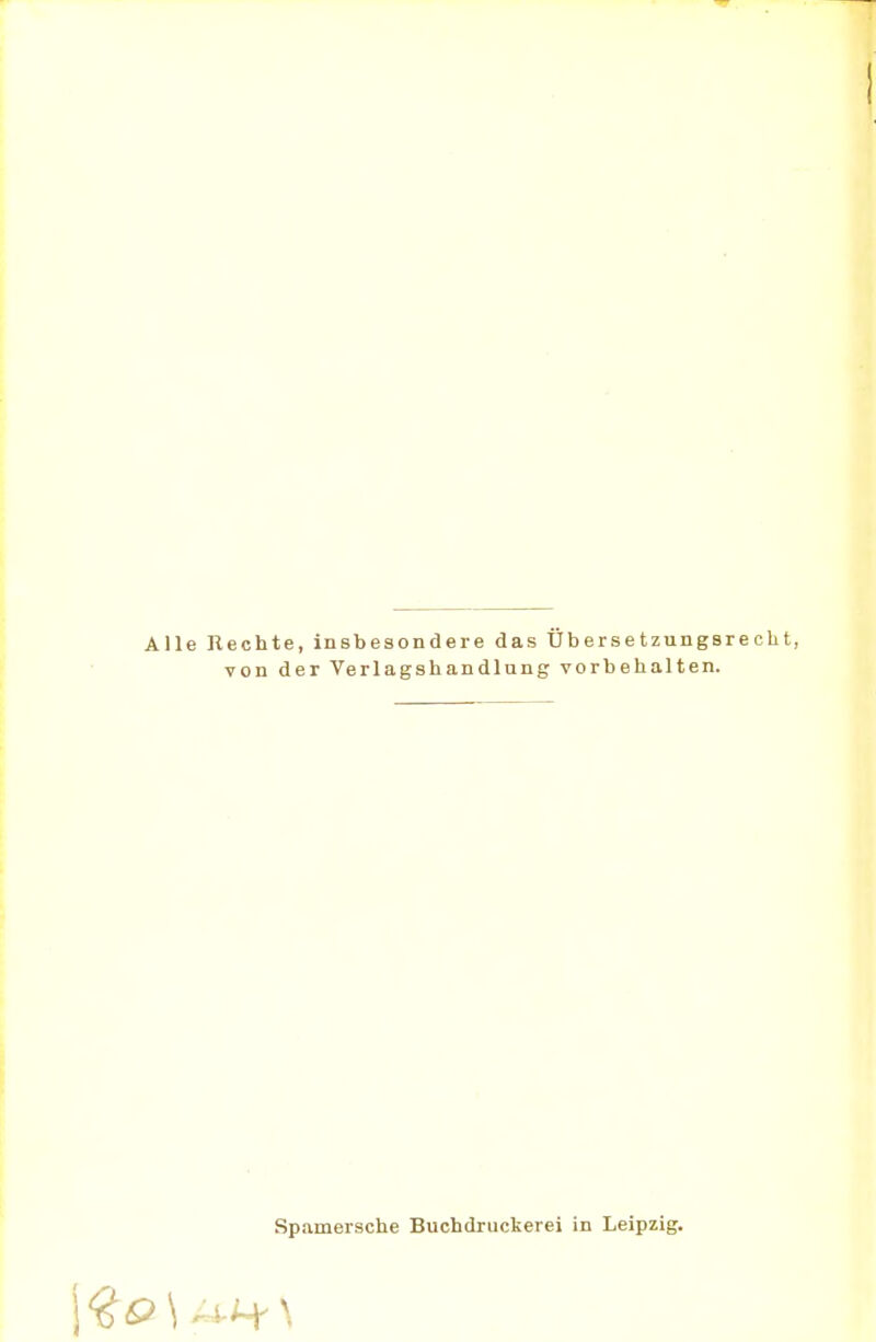 Alle Rechte, insbesondere das Übersetzungsrecht, von der Verlagshandlung vorbehalten. Spamersche Buchdruckerei in Leipzig. 9 \ UU( \