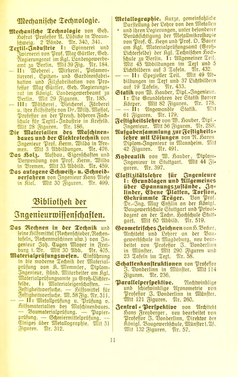 <med)anijcf)e £ecf)nologie. 3Itecf)anifcf)e Sedjnologie oon ©eb. fiofrat Srofefjor 21. Cübidie In Sraun> fcbroeig. 2 Sönbe. Sir. 340, 341. 2crtiI*Onöuftrie I: Spinnerei unb 3roirnerei oon Prof. SJlar ©ürtler, ©et). Segierungsrat im figl. Oanbesgeujerbe» and 3ii »erlin. OTtt 39 gig. Sir. 184. — II: ■JBeberei , SBirherei, Sofameu. tiererei, Spihen- unb ©arbinenfabri- hation unb giljfabrihalion oon 'pro. fefior Sflaj ©ürtler, ©et). Segierungs- rot im fiönigl. Oanbesgeroerbeamt 311 Serlin. Sliit 29 giguren. Sir. 185. — III: SDäfdjerei, Sleid)erei, gärberei u. itjrc fiilfsftofje oon Dr.OTilt). SZtafiot, Srofefjor an ber Sreufj. t)öt)eren gaaV idiule für SejfiU3nöuftrie in Juefelb. Sliit 28 giguren. Sir. 186. Sie SDateriallen bes 3Itafcr)inen= baues unb ber (SIchtrotecljnih oon Sngenieur Prof. fierm. SBilba In Sre= men. SIlif 3 Slbbilbungen. Sir. 476. Sas S0I3. Slufbau, Sigenfdjaften unb 23erroenbung doii 'Prof. Serm. 20ilöa in Sremen. SJlit 33 Slbbilb. Sir. 459. 2>as autogene Scrjrocifj» u. Scljncib = »erfafjren oon Sngenieur Sans Sliefe in Siel. 331it 30 giguren. Sir. 499. Sngemeurtpiffenfcfyaffen. Sas 2tedjnert in ber Sccfjnih unb jeineMfsmitfel(Se(t)enfd)ieber,Sed)en. tafeln, Sed)enmafd)inen ufro.) oon 3n= genieur 3ob. Sugen SKaper in grei= bürg i. Sr. SJlit 30 SIbb. Sir. 405. SSateriatprüfungstoefen. Sinfütjrung in bie moberne Sedjnih ber Sllaterial. Prüfung Don fi. SRemmler, Siplom. 3ngenieur, flänb. SKitarbeifer am Sgl. SHaterialprüfungsamte gu ©rofe.Oid)ter. felbe. 1: SJlaferialeigenfdjaffen. — geftig&eifsoerfudje. — Hilfsmittel für geftigheilSDerfud)e. S3?.58gig. Slr.311. II: Sflefallprüfung u. Prüfung 0. fiilfsmaferialien bes Sllafdjinenbaues. — Saumaterialprüfung. — 'Papier. Prüfung. — 6<bmiermiftelprfifung. — Einiges über SUefallograpbie. SJlit 31 giguren. Sir. 312. Sllclallographic. fuirje, gemeinfafjliri>c Sar|tellung ber ßet)te oon ben SJJefallcii • unb it)ren Cegierungen, unter bejonbercr Serilchfid)tigung ber SJlet.allmihrofhopie doii prof. (S. ßeon unb prof. O. Sauer am Mgl. SJJaterialpriifungsamt (©roß- Cidjlerfelbe) ber Mgl. Sedjnifcben fiodi- fd)ule 3U Serlin. I: «[[gemeiner Seil. SJlit 45 Slbbilbungen Im Sejl unb 5 Cidltbilbern auf 3 Safein. Sir. 432. II: Spezieller Seil, SJlit 49 21b- Wiblingen im Sejt unb 37 Cidjtbilbein auf 19 Safein. Sir. 433. Stalin oon SB. Sauber, Sipl.-3ngenieur. I: Sie ©runblebren ber 6tatih (tarier Mörper. SJJil 82 giguren. 3lr. 178. II: Slngeuoanble Stafih. SJlit 61 giguren. Sir. 179. Sefligfteilslehre oon SB. Sauber, Sipl.- Sngenieur. «mit 56 giguren. Sir. 2S8. Slufgabcnfammlung jurgeftigheils» Iel)re ntüßöfungen oon Si. fjaren Sip[om=3ngenieur in SJJannljeim. SJlit 42 giguren. Sir. 491. SSnörautih doii '33. Sauber, Siplom. 3ngenieur in Stuttgart. SJlit 44 gi- guren. Sir. 397. <£Iaffi3itäfsIcr)rc für Ongenicure 1: ©runblagen unb Allgemeines über Spannung53uflänöe, Gn= linber, ebene platten, Sorfion, ©eltrümntfc Srägcr. Son $101'. Sr..3ng. SJlaj Sn&lin an ber fiönlgl. Saugemerhfdjule Stuttgart unb Srionl- bojent an ber Sed)n. Sodjjdjule Stutt- gart. SJlif 60 Slbbilb. 31r. 519. ©eomelriftf)C5 3eict)nen 0011 ß.Sedier, 2lrd)itettt unb Celjrer an ber Sau- gemerh[d)ule in OTagbeburg, neu benr« beitet doii profeffor 3. Sonbeilinn in fünfter. Sllit 290 giguren unb 23 Safein im Sejt. 9ir. 58. <scr)aftenhonftruhtionen Don 'profeflor 3. Sonberlinn in fünfter. S3]itll4 giguren. 91r. 236. 'Parallelperfpehlioe. 9?ed)trDinhIige unb fdjiefiuiniilige Sljonometrie oon ^rofefjor 3. Sonberlinn in SMnfler. fflit 121 giguren. Sir. 260. Centrat = 'Perfpcdtioe non Sirdjilehl Sans greijberger, neu bearbeitet ron Srofefjor 3. Sonberlinn, ©irehtor ber Mönigl. Snugemerlijdjule, SIlünfteri.IB. SJlit 132 giguren. Sir. 57.