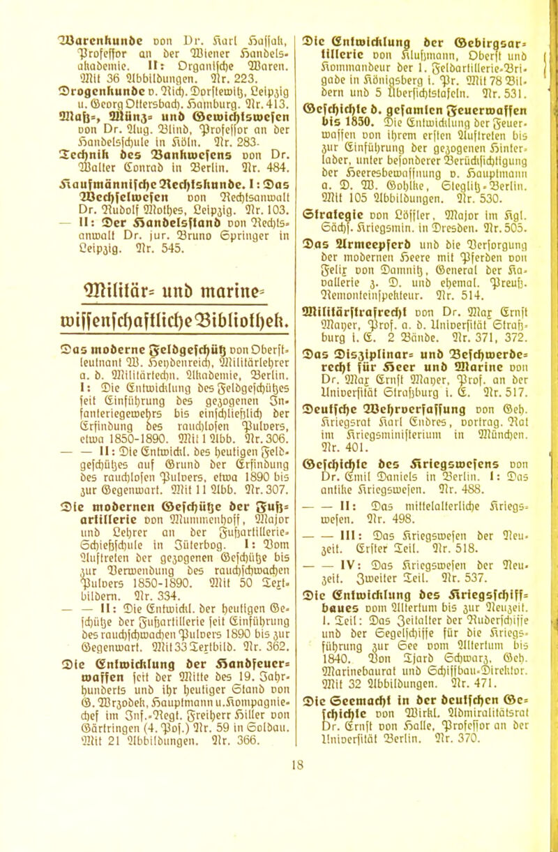 lOurenliuiibe Don Dr. fiarl fiaffan, 13rofef|or an ber 9Biener fianbels- altabemie. II t Orgautjd)e 9Bareu. 31111 36 91bbilbungen. 91r. 223. Srogcnhunbc o. 9iid). Sorfteroltj, Ceipjig U. ffieorg Dttersbad). Hamburg. tJtr. 413. 9.'luji=, 9Jhin,3= uni> ©eu>id)tsu>cfen doii Dr. 9lug. 53liub, <profef|or an bcr Söaubelsfdjule in fiöln. 91r. 283. 2cchnih bes öanliiuefens oon Dr. Kaller Gonrab In Serlin. 91r. 484. &aufttiännifd)c3lcd)tshnnbc. I:Sas 2öed)fclu>efeit oon Hecrjlsanujalt Dr. «Hubolf ffllolljes, Ccipjig. 91r. 103. II: Ser iianbelsftanb doii 91ed)ts. anmalt Dr. jur. 23runo 6pringer In Qcipäig. 91r. 545. <3HtHlär= unb marine toi^onfcf)affnd)e^BtbIiolt>ch. Sas ntoberne Scl&gefdjüfj oon Oberft. leulnant 913. fieijbcnreid), Üllililärlebrer a. b. 921ililärled)n. 2Ihnbemie, 23erlin. I: Sic SnhDidtlung bes gelbgefdjütjes (eil Ginfüljrung bes gejogenen Sn> fanleriegeroehrs bis einfdjliefjlid) ber ßrfinbung bes rnudjlofen pulDers, etwa 1850-1890. 921il 1 Slbb. 9lr.306. — — II: Sie Gnttoidd. bes beutigen gelb- gefdjüljes auf ©runb ber ßrfinbung bes raudjlofen 'PulDers, etroa 1890 bis jur ©egenroart. üllilllSlbb. 91r. 307. Sie mobernen ©efdjütje bcr 3u(j= artilleric oon 9!]unimeut)off, 921ajor unb Celjrer an ber gufjartillerie. tod)ie[3fd)ule in Sülerbog. 1: Horn ■Qluftrelen ber gejogenen ©efebütje bis jur 93errnenbuug bes raud)[d)tDad)en TJulöers 1850-1890. 32!II 50 Sert. bilbern. 9!r. 334. — — II: Sie (Snttoidil. ber heutigen ©e- jdjülje ber gufjartillerie feit Einführung bes raud)jd)road)en putoers 1890 bis jur ©egenujart. 9!!it332ertbilb. 91r. 362. Sic Gniroidilung bcr S5anbfeucr= toaffen feit ber 321itte bes 19. 3abr> bunberts unb it>r beutiger 6tanb oon ©. 2Bräobeh, Hauptmann u.fiompagnie- dief im 3nf..3legt. greitjerr fiiller oon ©ärtringen (4. <pof.) 9!r. 59 in Solbau. 3221t 21 ülbbilbungen. 91r. 366. Sic GnfiDidilung bcr ©ebirgsar* lillcric Don filufimann, Obcrft unb fiomnianbeur ber 1. gelbartillerie.'Bri- gäbe In fiöuiqsberg i. 93r. 921it78 23il- bem unb 5 Ilber|id)lslafeln. 91r. 531. ©cfdjidjtc b. gefamten geuermaffen bis 1850. Sie Gntoidilung bergeuer- roaffen oon ibrem erften 9iuflreten bis 3iir öinfüljrung ber gejogenen Sinter- laber. unter befouberer 23erüdifid)tigung ber fieeresberoaffming d. Hauptmann a. S. 91). ©oljllie, Sieglitj.Seriin. 9211t 105 aibbilbungcn. 9!r. 530. ©fralcgic doii £i)ffler, 921a|or im Sgl. 6äd)j. firiegsmtn. In Bresben. 91r. 505. Sas SIrmcepfcrb unb bie 93erforgung ber moberneu fieere mit 'Pferben doii gelij oon Samnitj, ©cneral ber S\a- Daltertc 3. S. unb ebemal. Preufj. 9iemonlein[pehteur. 9!r. 514. 3J2Uilärftrafrcd)f Don Dr. 921aj Srnfl 921aner, Prof. a. b. llnioerfität Strafs- bürg i. <&. 2 Sänbe. 9!r. 371, 372. Sas Sis3iplinar= unb 23efd)roerbe= red)l für fieer unb SHarine oon Dr. 92!aj Grnfl ffllaner. T3rof. an ber llnioerfität 6tra[sburg i. G. 91r. 517. Seuffctye 2Bel)rucrfaffung Don ©eb. Sriegsrat fiail Gnbres, Dorlrag. 91ul im Sriegsminifterium in 921ünd)en. 91r. 401. ©cfd)id)te bes iiricgsiocfens doii Dr. (Sunt Sanieis In 23erlin. 1: Sns antihe firiegsujefen. 9!r. 488. II: Sas niiltelalterlidje Kriegs- roefen. 91r. 498. III: Sas Sriegsmejen ber 91eu. jeit. ßrfter Seil. 91r. 518. IV: Sas Sriegsroefen ber 91eu. 3eil. ßmeiier Seil. 91r. 537. Sic enlroidilung öcs Sricgsfdjiff» baucs Dom 9lllerlum bis jur 91eujeil. I. Seil: Sas 3e'ln'|cr ber Huberidiijie unb ber 6egel|d)ijfe für bie «riegs. fübrung 3ur 6ee Dom 9lllertum bis 1840. 9Jon Sjarb 6d)U)arj. ©eb. 321arinebaurat unb 6d)ijjbau.SireIi!or. 32?if 32 31bbilbungen. 91r. 471. Sie Scemod)! in bcr bcuifd>cn ©e= fd)id)Ie Don 9Birhl. llbmiralitätsrat Dr. Gruft oon fiallc. Profefior an ber llnioerfität Berlin. 92r. 370.