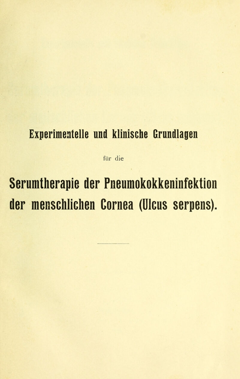 Exprimentelie und klinische Qrnnillagen für die Serumtherapie der Pneumokokkeninfektion der menschlichen Cornea (Ulcus serpens).