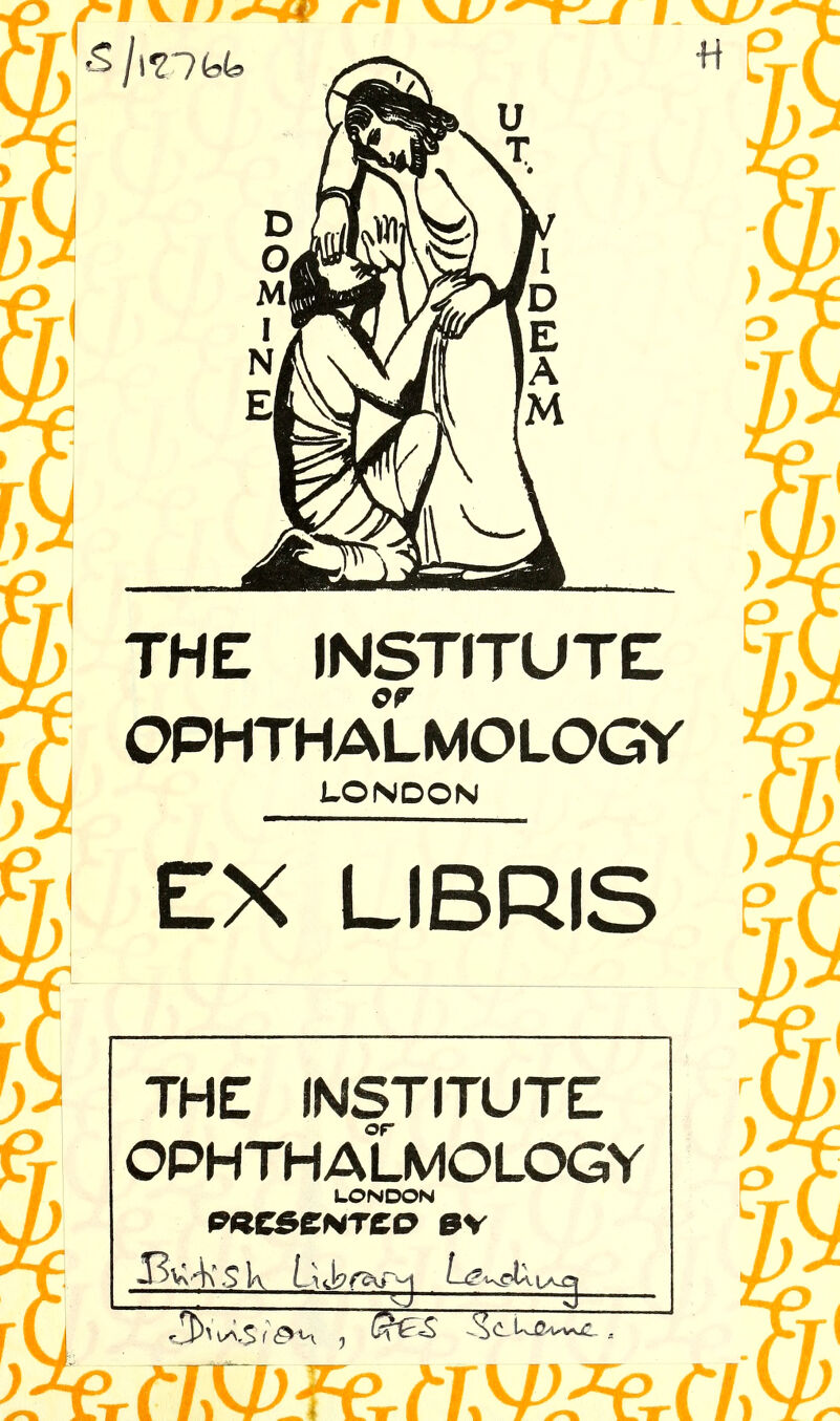 OPHTHALMOLOGY LONDON EX LIBRIS e THE INSTITUTE OPHTHALMOLCXSY LONDON ^V\'4\Sk L^cbr^''^ Lgi^^tA^