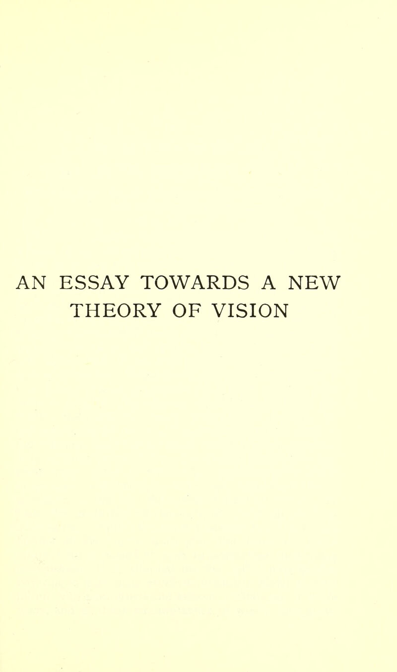 AN ESSAY TOWARDS A NEW THEORY OF VISION
