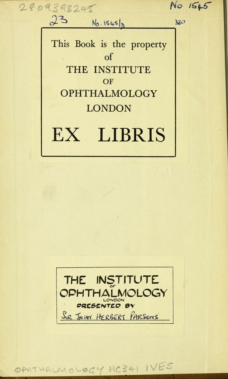 This Book is the property of THE INSTITUTE OF OPHTHALMOLOGY LONDON EX LIBRIS THE INSTITUTE OPHTHALMOLOGY LONDON PKCSCNTCD B\