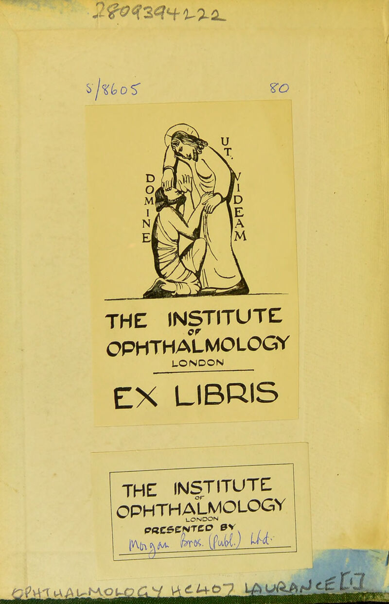 I ?0 THE INSTITUTE OPHTHALMOLOGY LONDON EX LIBRIS the: institute: ophthalmology ^ LONDON T<7